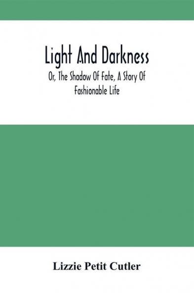 Light And Darkness; Or The Shadow Of Fate A Story Of Fashionable Life