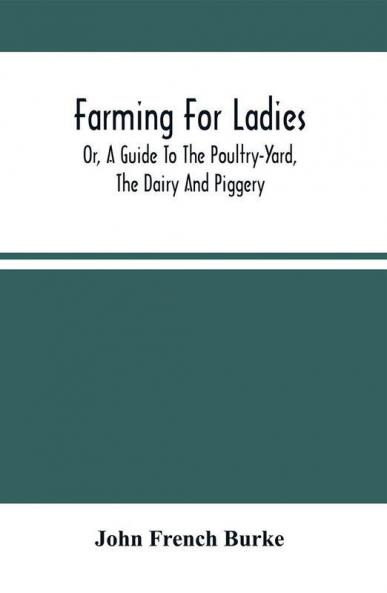 Farming For Ladies; Or A Guide To The Poultry-Yard The Dairy And Piggery