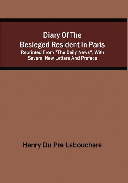 Diary Of The Besieged Resident In Paris : Reprinted From The Daily News With Several New Letters And Preface