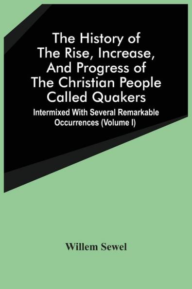The History Of The Rise Increase And Progress Of The Christian People Called Quakers