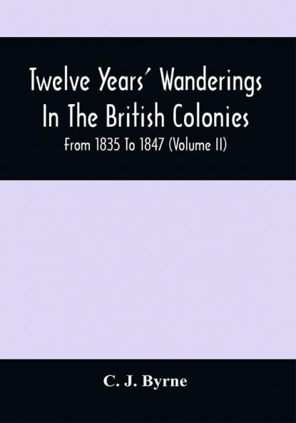 Twelve Years' Wanderings In The British Colonies; From 1835 To 1847 (Volume Ii)