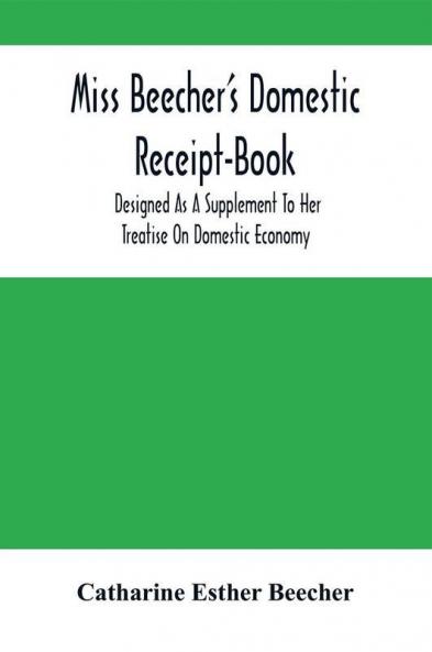 Miss Beecher'S Domestic Receipt-Book: Designed As A Supplement To Her Treatise On Domestic Economy