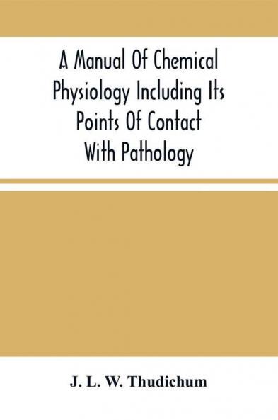 A Manual Of Chemical Physiology Including Its Points Of Contact With Pathology
