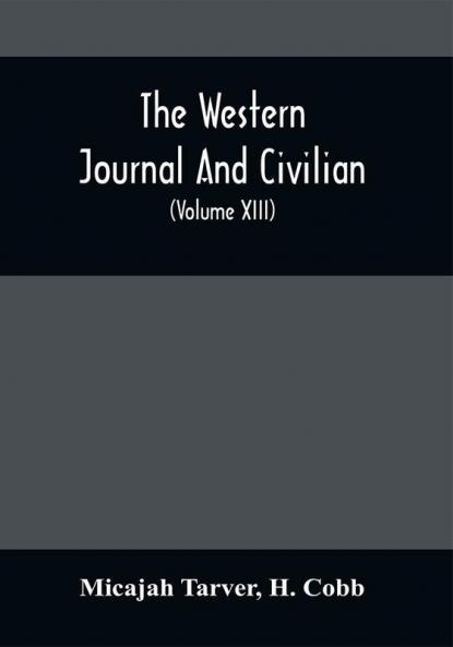 The Western Journal And Civilian : Devoted To Agriculture Manufactures Mechanic Arts Internal Improvement Commerce Public Policy And Polite Literature (Volume Xiii)