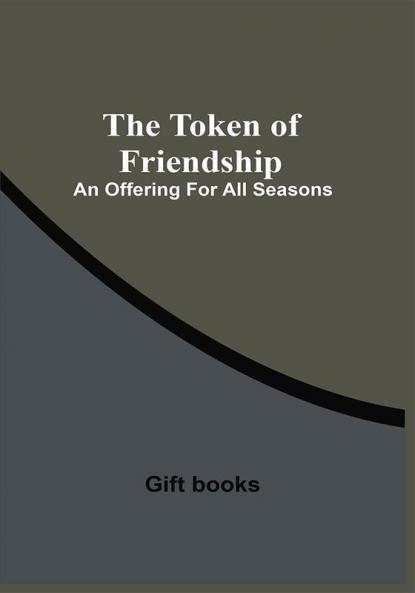 The Token Of Friendship; An Offering For All Seasons