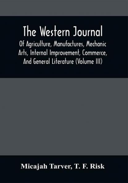 The Western Journal; Of Agriculture Manufactures Mechanic Arts Internal Improvement Commerce And General Literature (Volume Iii)