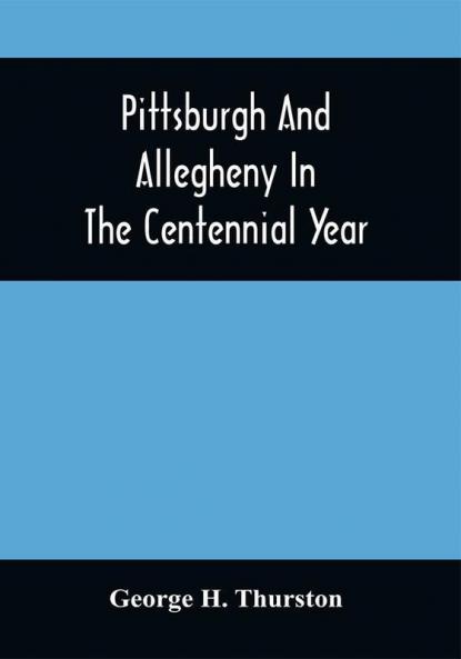 Pittsburgh And Allegheny In The Centennial Year