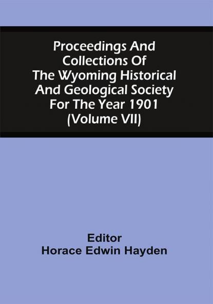 Proceedings And Collections Of The Wyoming Historical And Geological Society For The Year 1901 (Volume Vii)