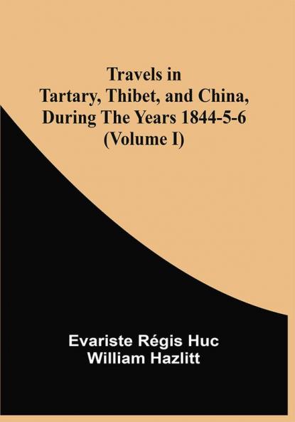 Travels In Tartary Thibet And China During The Years 1844-5-6 (Volume I)