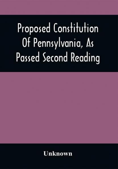 Proposed Constitution Of Pennsylvania As Passed Second Reading