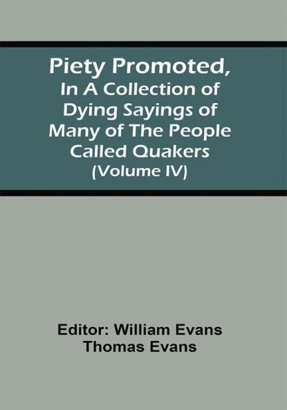 Piety Promoted In A Collection Of Dying Sayings Of Many Of The People Called Quakers (Volume Iv)