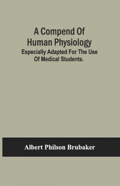 A Compend Of Human Physiology; Especially Adapted For The Use Of Medical Students.
