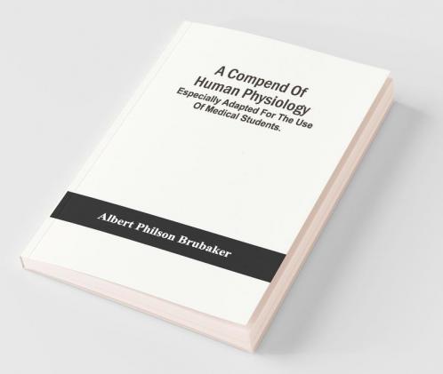 A Compend Of Human Physiology; Especially Adapted For The Use Of Medical Students.