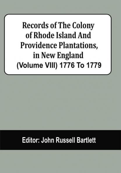 Records Of The Colony Of Rhode Island And Providence Plantations In New England (Volume Viii) 1776 To 1779