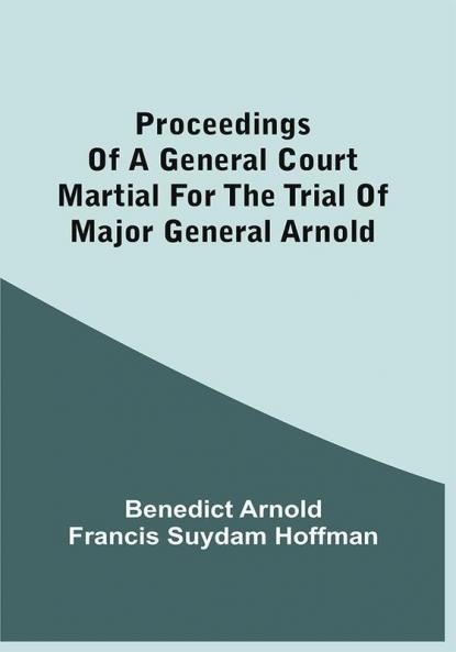 Proceedings Of A General Court Martial For The Trial Of Major General Arnold
