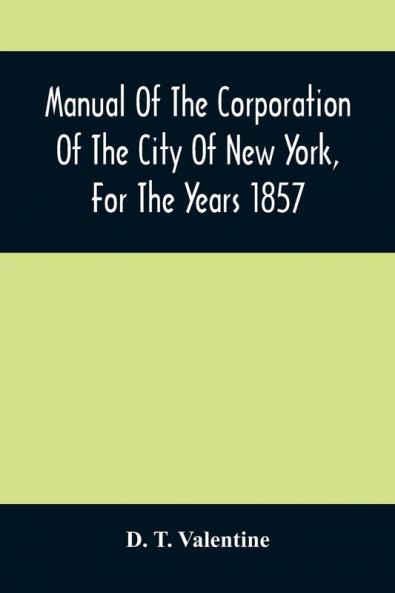 Manual Of The Corporation Of The City Of New York For The Years 1857