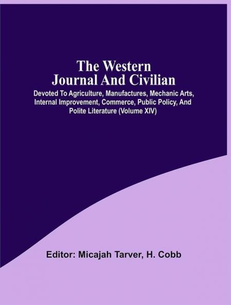 The Western Journal And Civilian : Devoted To Agriculture Manufactures Mechanic Arts Internal Improvement Commerce Public Policy And Polite Literature (Volume Xiv)