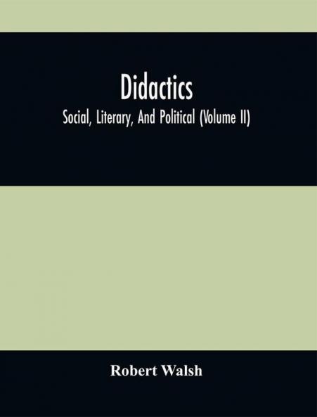 Didactics: Social Literary And Political (Volume Ii)