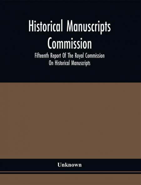 Historical Manuscripts Commission; Fifteenth Report Of The Royal Commission On Historical Manuscripts