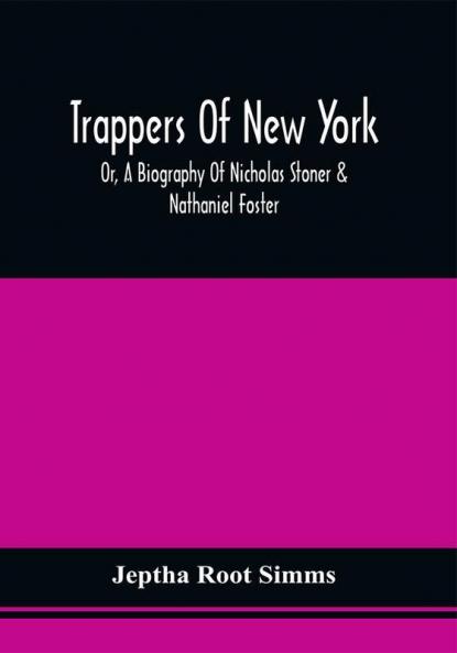 Trappers Of New York Or A Biography Of Nicholas Stoner & Nathaniel Foster : Together With Anecdotes Of Other Celebated Hunters And Some Account Of Sir William Johnson And His Style Of Living
