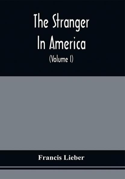 The Stranger In America : Comprising Sketches Of The Manners Society And National Peculiarities Of The United States In A Series Of Letters To A Friend In Europe (Volume I)