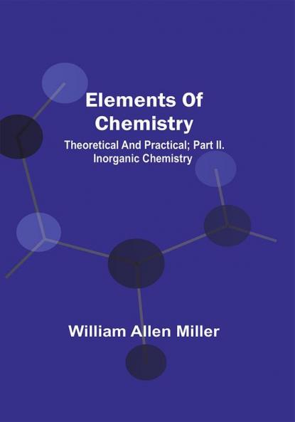 Elements Of Chemistry; Theoretical And Practical; Part Ii. Inorganic Chemistry