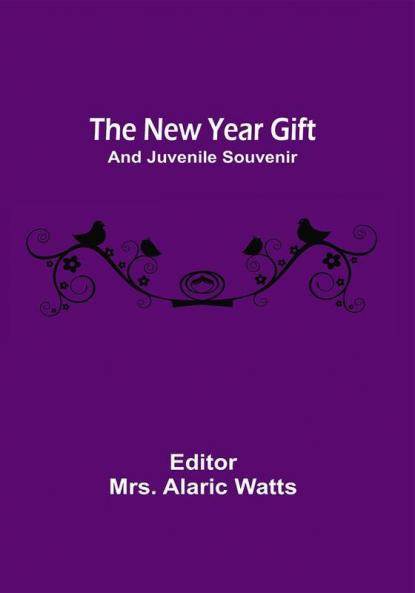 The New Year Gift; And Juvenile Souvenir