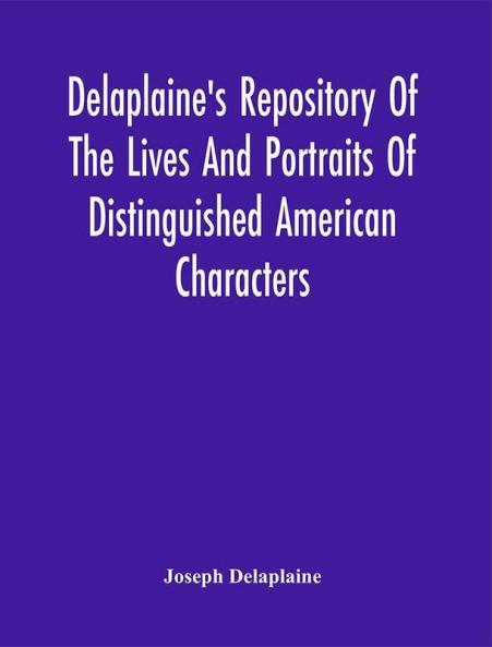 Delaplaine'S Repository Of The Lives And Portraits Of Distinguished American Characters