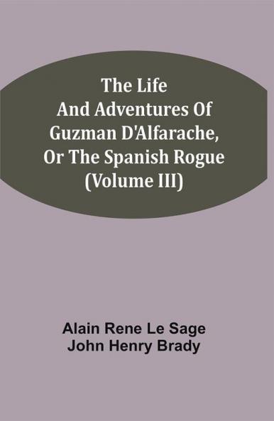 The Life And Adventures Of Guzman D'Alfarache Or The Spanish Rogue (Volume III)