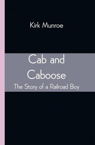 Cab and Caboose: The Story of a Railroad Boy