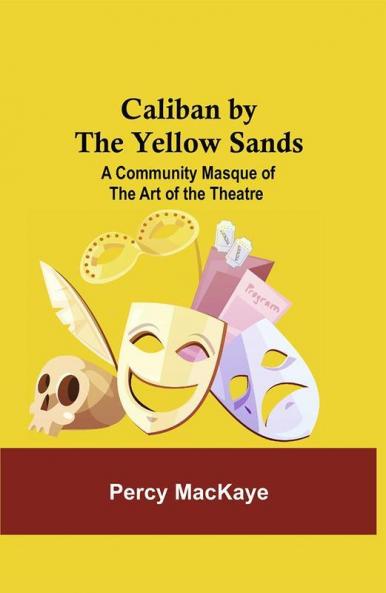 Caliban by the Yellow Sands: A Community Masque of the Art of the Theatre