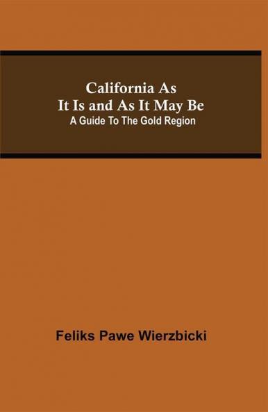 California As It Is and As It May Be: A Guide To The Gold Region