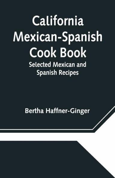 California Mexican-Spanish Cook Book: Selected Mexican And Spanish Recipes
