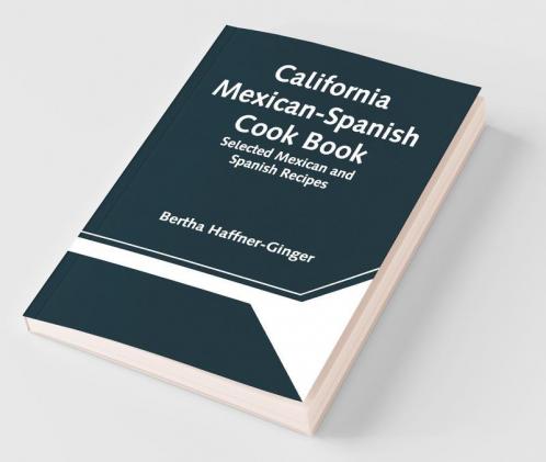 California Mexican-Spanish Cook Book: Selected Mexican And Spanish Recipes
