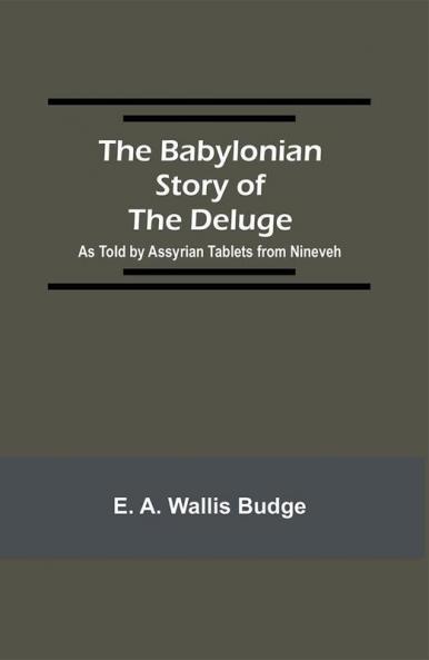 The Babylonian Story of the Deluge; As Told by Assyrian Tablets from Nineveh