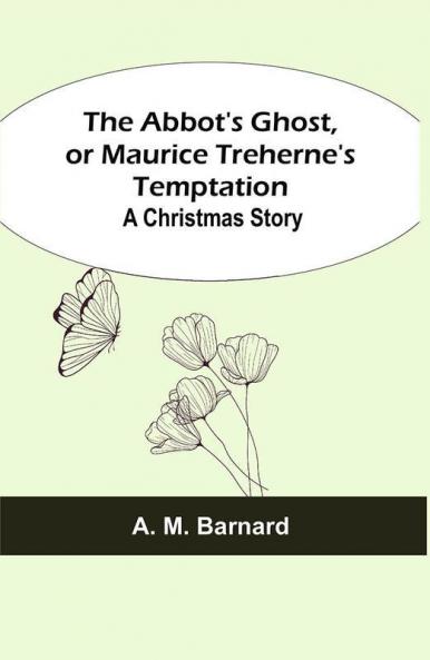 The Abbot's Ghost or Maurice Treherne's Temptation: A Christmas Story