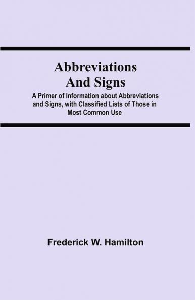 Abbreviations and Signs; A Primer of Information about Abbreviations and Signs with Classified Lists of Those in Most Common Use