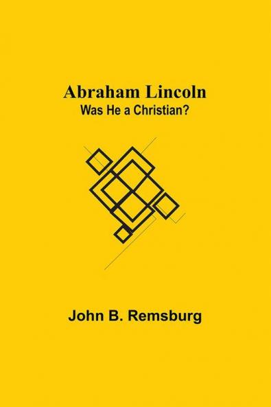 Abraham Lincoln: Was He A Christian?