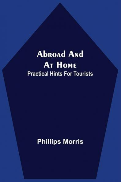 Abroad And At Home; Practical Hints For Tourists