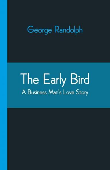 The Early Bird: A Business Man'S Love Story