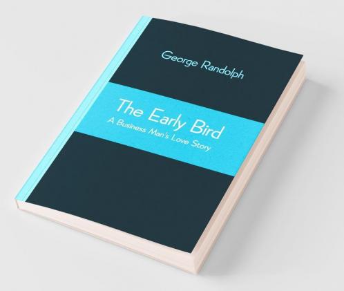 The Early Bird: A Business Man'S Love Story