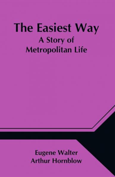 The Easiest Way; A Story of Metropolitan Life