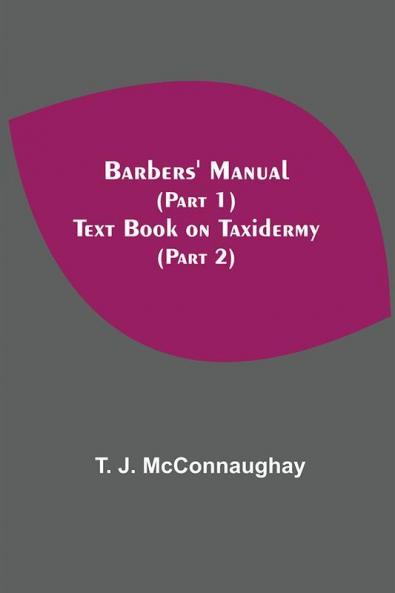 Barbers' Manual (Part 1); Text Book On Taxidermy (Part 2)