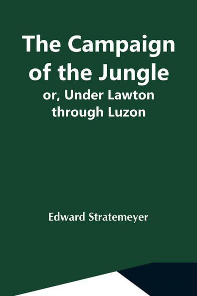 The Campaign Of The Jungle; Or Under Lawton Through Luzon