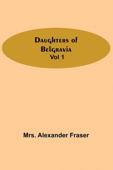 Daughters Of Belgravia; Vol 1