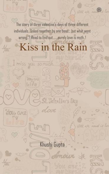Kiss in the Rain: The story of three valentineâ€™s days of three different individualsâ€¦linked together by one bondâ€¦ but what went wrong..? Read to find outâ€¦â€¦.surely love is myth..!