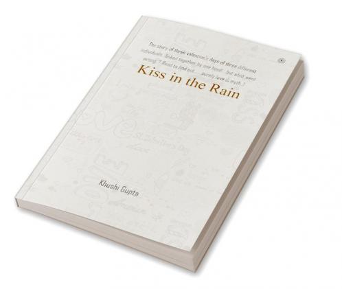 Kiss in the Rain: The story of three valentineâ€™s days of three different individualsâ€¦linked together by one bondâ€¦ but what went wrong..? Read to find outâ€¦â€¦.surely love is myth..!