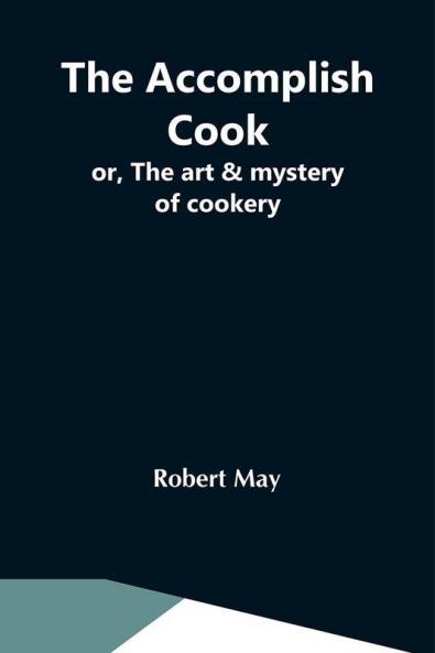 The Accomplish Cook; Or The Art & Mystery Of Cookery