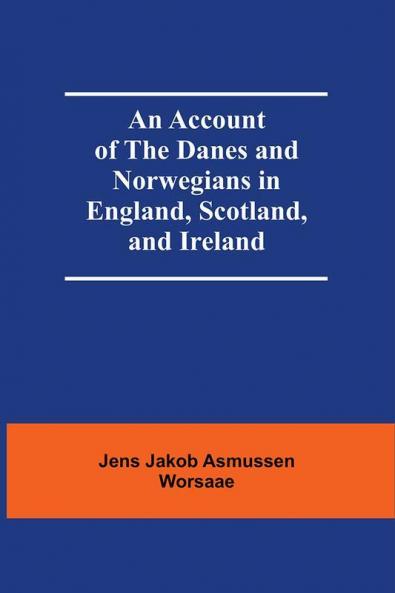 An Account Of The Danes And Norwegians In England Scotland And Ireland
