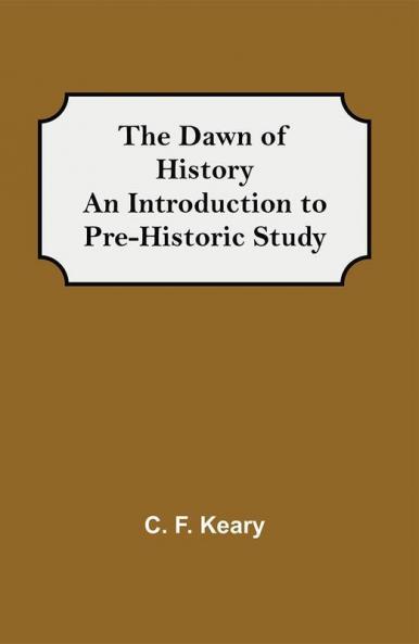 The Dawn of History An Introduction to Pre-Historic Study